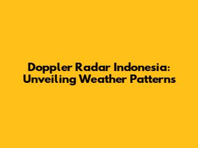 Doppler Radar Indonesia: Unveiling Weather Patterns