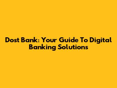 Dost Bank: Your Guide To Digital Banking Solutions