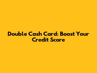 Double Cash Card: Boost Your Credit Score