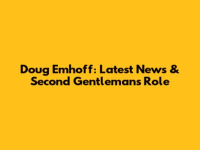 Doug Emhoff: Latest News & Second Gentleman's Role