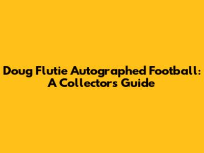 Doug Flutie Autographed Football: A Collector's Guide