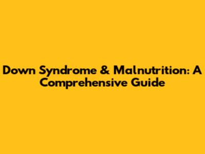 Down Syndrome & Malnutrition: A Comprehensive Guide