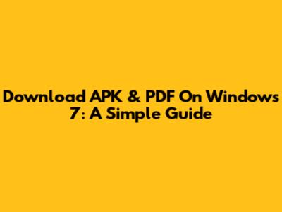 Download APK & PDF On Windows 7: A Simple Guide