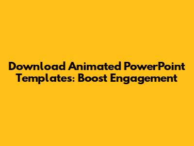 Download Animated PowerPoint Templates: Boost Engagement