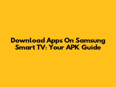 Download Apps On Samsung Smart TV: Your APK Guide