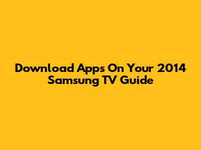 Download Apps On Your 2014 Samsung TV Guide
