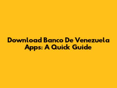Download Banco De Venezuela Apps: A Quick Guide