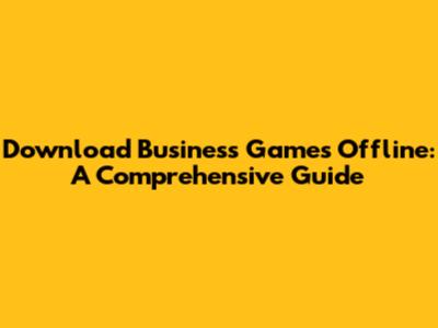 Download Business Games Offline: A Comprehensive Guide