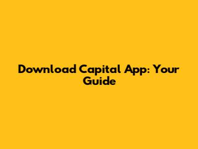 Download Capital App: Your Guide