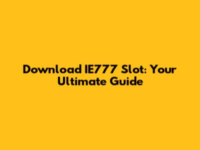 Download IE777 Slot: Your Ultimate Guide
