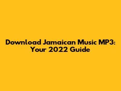 Download Jamaican Music MP3: Your 2022 Guide