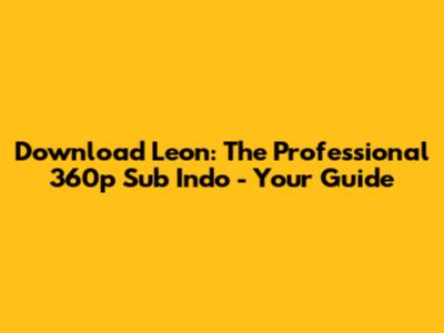 Download Leon: The Professional 360p Sub Indo - Your Guide