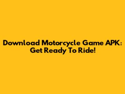 Download Motorcycle Game APK: Get Ready To Ride!