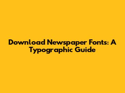 Download Newspaper Fonts: A Typographic Guide