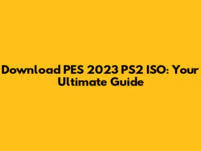 Download PES 2023 PS2 ISO: Your Ultimate Guide