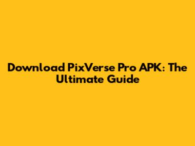 Download PixVerse Pro APK: The Ultimate Guide