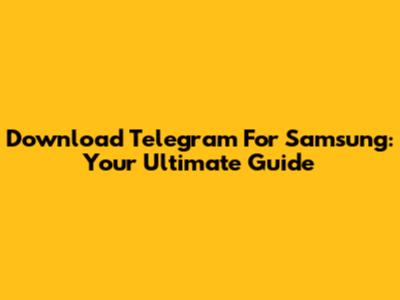 Download Telegram For Samsung: Your Ultimate Guide