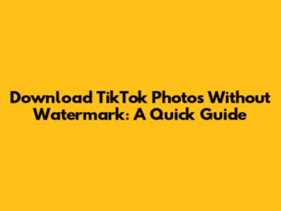 Download TikTok Photos Without Watermark: A Quick Guide