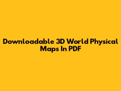 Downloadable 3D World Physical Maps In PDF
