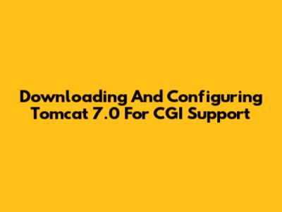 Downloading And Configuring Tomcat 7.0 For CGI Support