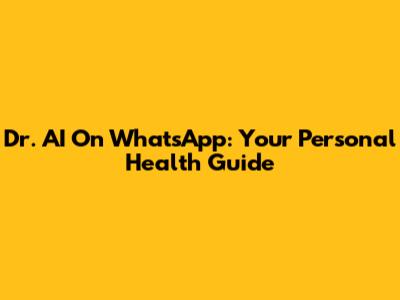 Dr. AI On WhatsApp: Your Personal Health Guide