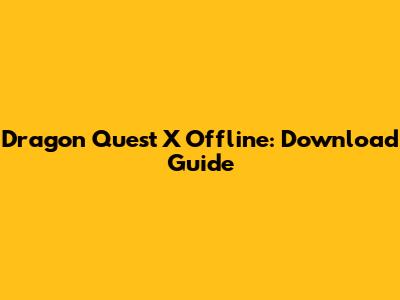 Dragon Quest X Offline: Download Guide