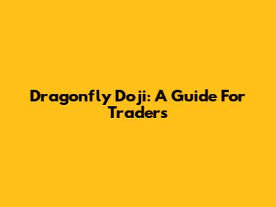 Dragonfly Doji: A Guide For Traders