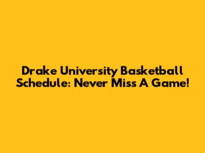Drake University Basketball Schedule: Never Miss A Game!