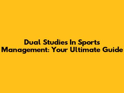 Dual Studies In Sports Management: Your Ultimate Guide
