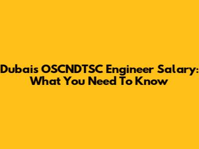 Dubai's OSCNDTSC Engineer Salary: What You Need To Know
