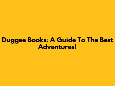 Duggee Books: A Guide To The Best Adventures!