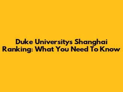Duke University's Shanghai Ranking: What You Need To Know