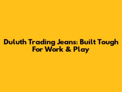 Duluth Trading Jeans: Built Tough For Work & Play