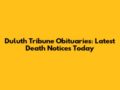 Duluth Tribune Obituaries: Latest Death Notices Today