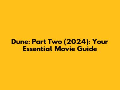 Dune: Part Two (2024): Your Essential Movie Guide