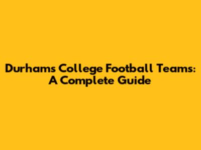 Durham's College Football Teams: A Complete Guide