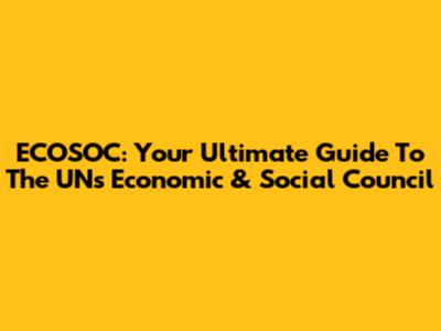ECOSOC: Your Ultimate Guide To The UN's Economic & Social Council