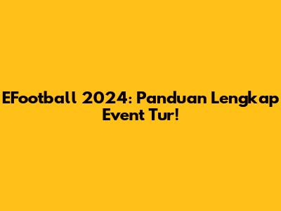 EFootball 2024: Panduan Lengkap Event Tur!