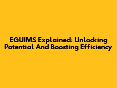 EGUIMS Explained: Unlocking Potential And Boosting Efficiency