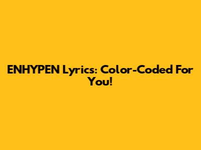 ENHYPEN Lyrics: Color-Coded For You!