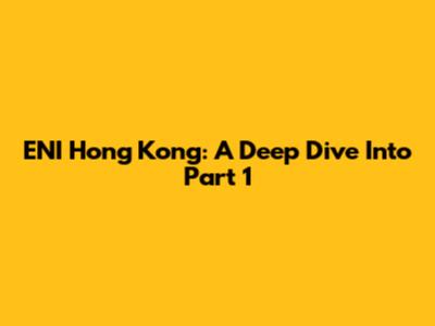ENI Hong Kong: A Deep Dive Into Part 1