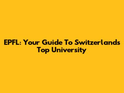 EPFL: Your Guide To Switzerland's Top University