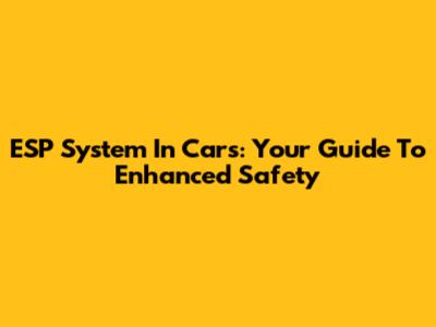 ESP System In Cars: Your Guide To Enhanced Safety