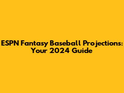 ESPN Fantasy Baseball Projections: Your 2024 Guide