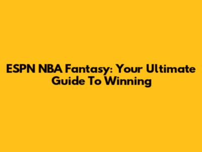 ESPN NBA Fantasy: Your Ultimate Guide To Winning