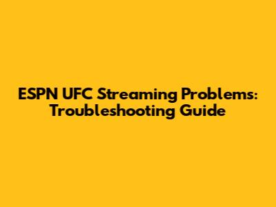 ESPN UFC Streaming Problems: Troubleshooting Guide
