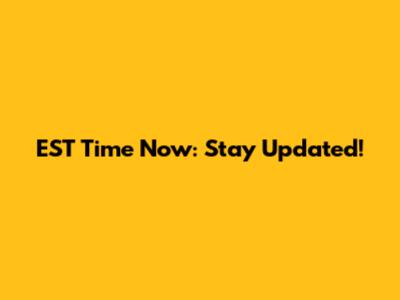 EST Time Now: Stay Updated!