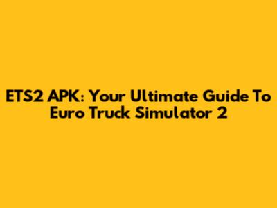 ETS2 APK: Your Ultimate Guide To Euro Truck Simulator 2
