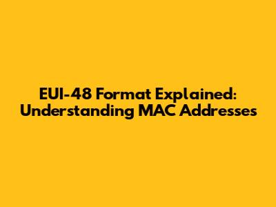 EUI-48 Format Explained: Understanding MAC Addresses
