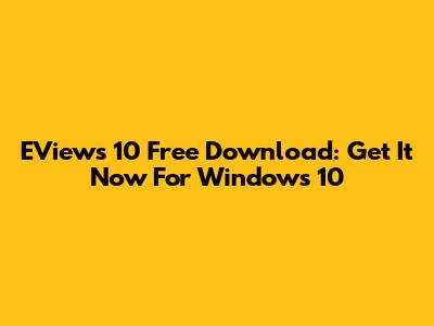 EViews 10 Free Download: Get It Now For Windows 10